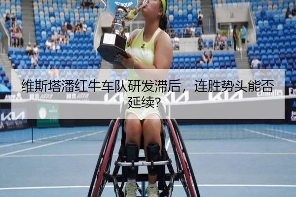 维斯塔潘红牛车队研发滞后，连胜势头能否延续？